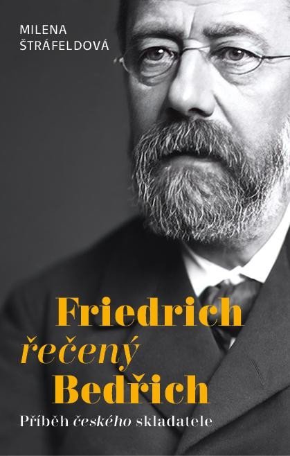 Štráfeldová Milena: Friedrich řečený Bedřich - Příběh českého skladatele Štráfeldová Milena: Friedrich řečený Bedřich - Příběh českého skladatele