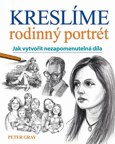 Gray Peter: Kreslíme rodinný portrét - Jak vytvořit nezapomenutelná díla