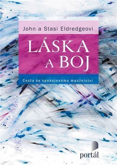 Eldredge John: Láska a boj - Cesta ke spokojenému manželství
