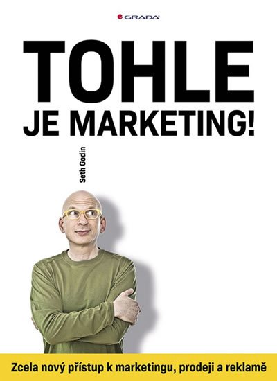 Godin Seth: Tohle je marketing! - Zcela nový přístup k marketingu, prodeji a reklamě Godin Seth: Tohle je marketing! - Zcela nový přístup k marketingu, prodeji a reklamě