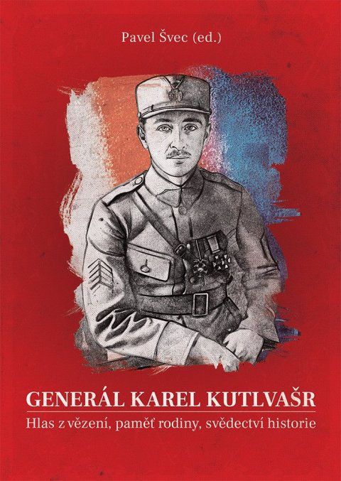 Švec Pavel: Generál Karel Kutlvašr - Hlas z vězení, paměť rodiny, svědectví historie
