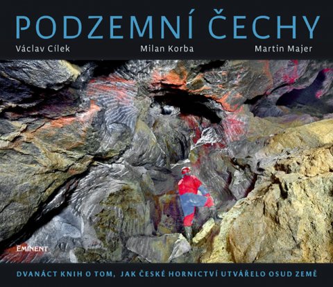 Cílek Václav: Podzemní Čechy - Dvanáct knih o tom, jak české hornictví utvářelo osud země
