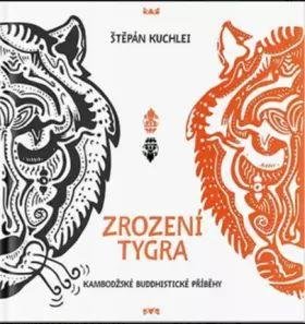 Kuchlei Štěpán: Zrození tygra - Kambodžské buddhistické příběhy Kuchlei Štěpán: Zrození tygra - Kambodžské buddhistické příběhy