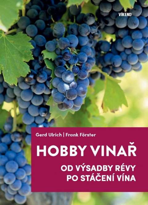 Ulrich Gerd, Förster Frank,: Hobby vinař - Od výsadby révy po stáčení vína