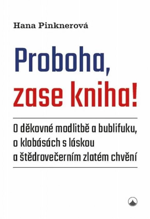 Pinknerová Hana: Proboha, zase kniha! - O děkovné modlitbě a bublifuku, o klobásách s láskou Pinknerová Hana: Proboha, zase kniha! - O děkovné modlitbě a bublifuku, o klobásách s láskou