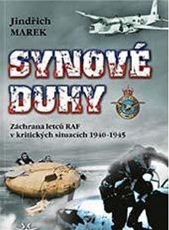 Marek Jindřich: Synové duhy - Záchrana letců RAF v kritických situacích 1940-1945 Marek Jindřich: Synové duhy - Záchrana letců RAF v kritických situacích 1940-1945