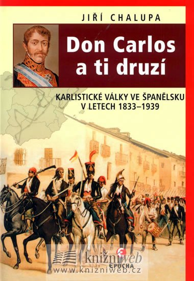 Chalupa Jiří: Don Carlos a ti druzí - Karlistické války ve Španělsku v letech 1833-1939 Chalupa Jiří: Don Carlos a ti druzí - Karlistické války ve Španělsku v letech 1833-1939