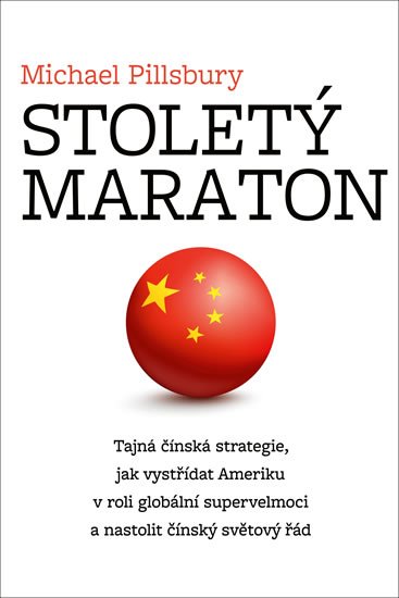 Pillsbury Michael: Stoletý maraton - Tajná čínská strategie, jak vystřídat Ameriku v roli glob