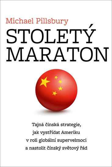 Pillsbury Michael: Stoletý maraton - Tajná čínská strategie, jak vystřídat Ameriku v roli glob Pillsbury Michael: Stoletý maraton - Tajná čínská strategie, jak vystřídat Ameriku v roli glob
