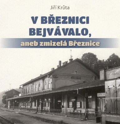 Krůta Jiří: V Březnici bejvávalo, aneb zmizelá Březnice