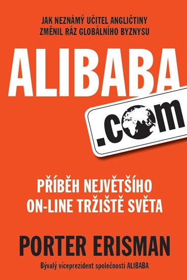 Erisman Porter: Alibaba.com - Příběh největšího on-line tržiště světa Erisman Porter: Alibaba.com - Příběh největšího on-line tržiště světa