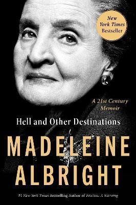 Albrightová Madeleine: Hell and Other Destinations : A 21st-Century Memoir