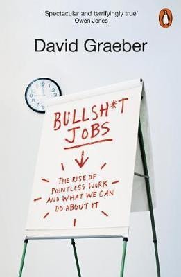Graeber David: Bullshit Jobs : The Rise of Pointless Work, and What We Can Do About It