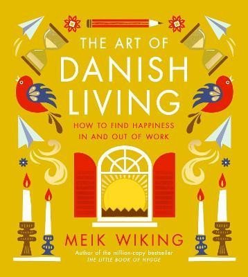 Wiking Meik: The Art of Danish Living: How to Find Happiness In and Out of Work