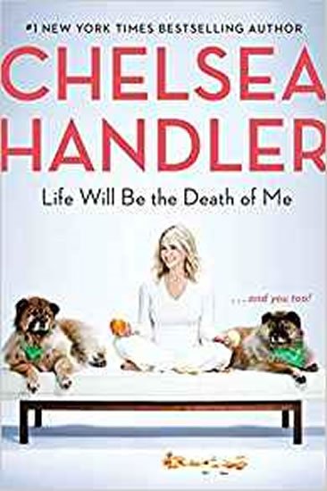 Handlerová Chelsea: Life Will Be the Death of Me : . . . and you too!