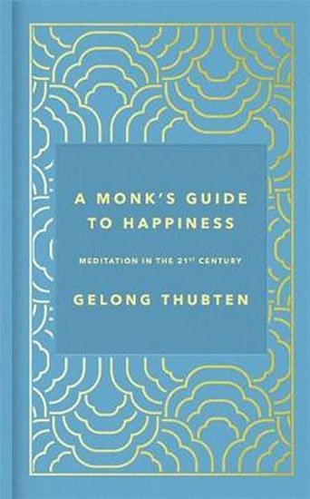 Thubten Gelong: A Monk´s Guide to Happiness : Meditation in the 21st century
