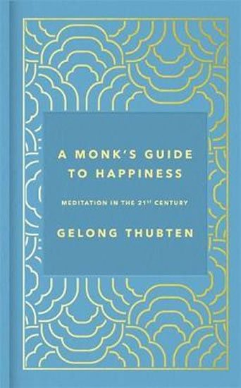 Thubten Gelong: A Monk´s Guide to Happiness : Meditation in the 21st century Thubten Gelong: A Monk´s Guide to Happiness : Meditation in the 21st century
