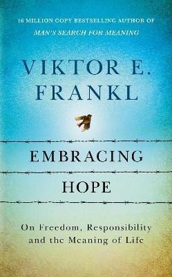 Frankl Viktor E.: Embracing Hope: On Freedom, Responsibility & the Meaning of Life Frankl Viktor E.: Embracing Hope: On Freedom, Responsibility & the Meaning of Life