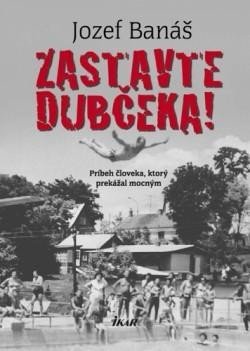Banáš Jozef: Zastavte Dubčeka! (slovensky) Banáš Jozef: Zastavte Dubčeka! (slovensky)