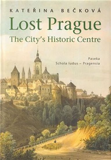 Bečková Kateřina: Lost Prague - The City’s Historic Centre