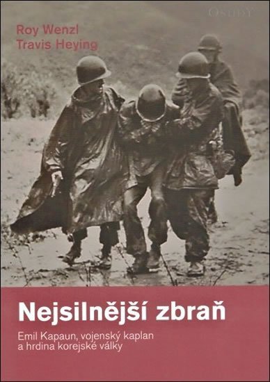 Wenzl Roy, Heying Travis,: Nejsilnější zbraň - Emil Kapaun, vojenský kaplan a hrdina korejské války Wenzl Roy, Heying Travis,: Nejsilnější zbraň - Emil Kapaun, vojenský kaplan a hrdina korejské války