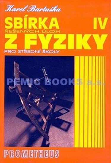 Bartuška Karel: Sbírka řešených úloh z fyziky pro střední školy IV Bartuška Karel: Sbírka řešených úloh z fyziky pro střední školy IV
