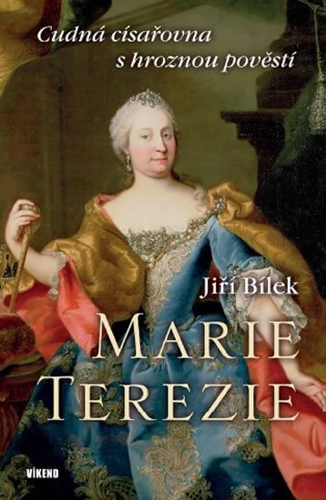 Bílek Jiří: Marie Terezie – Cudná císařovna s hroznou pověstí Bílek Jiří: Marie Terezie – Cudná císařovna s hroznou pověstí