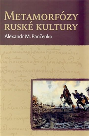 Pančenko Alexandr M.: Metamorfózy ruské kultury - Výbor statí a esejů Pančenko Alexandr M.: Metamorfózy ruské kultury - Výbor statí a esejů