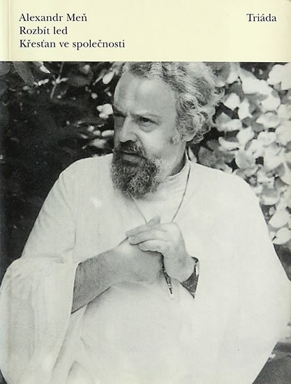 Meň Alexandr: Rozbít led: Křesťan ve společnosti