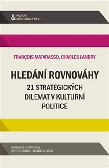 Matarasso Francois: Hledání rovnováhy - 21 strategických dilemat v kulturní politice Matarasso Francois: Hledání rovnováhy - 21 strategických dilemat v kulturní politice
