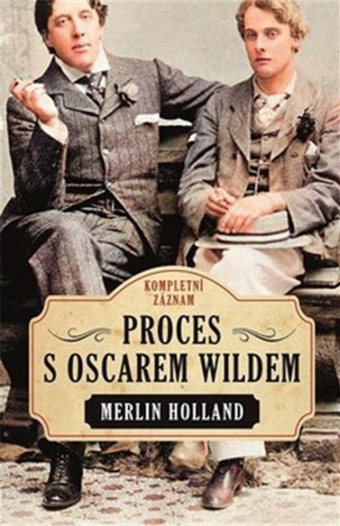 Holland Merlin: Proces s Oscarem Wildem - Kompletní záznam Holland Merlin: Proces s Oscarem Wildem - Kompletní záznam