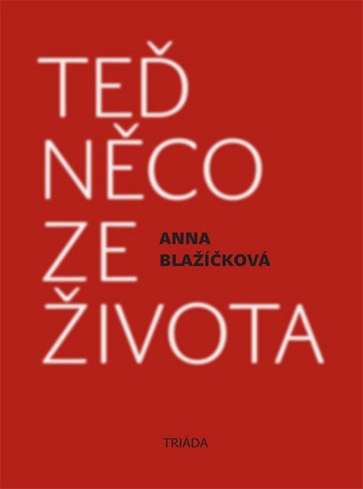 Blažíčková Anna: Teď něco ze života - Kniha vzpomínek Blažíčková Anna: Teď něco ze života - Kniha vzpomínek
