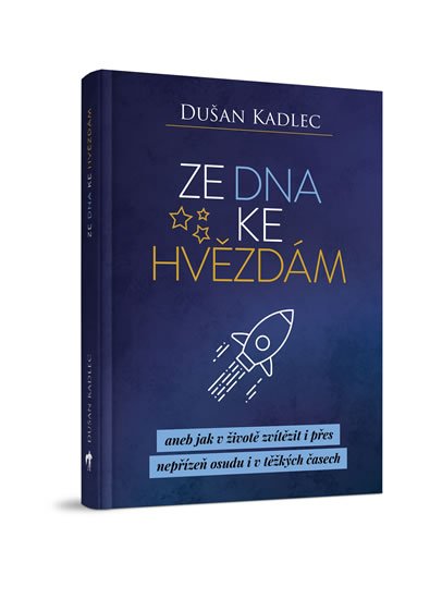 Kadlec Dušan: Ze dna ke hvězdám aneb jak v životě zvítězit i přes nepřízeň osudu i v těžk Kadlec Dušan: Ze dna ke hvězdám aneb jak v životě zvítězit i přes nepřízeň osudu i v těžk