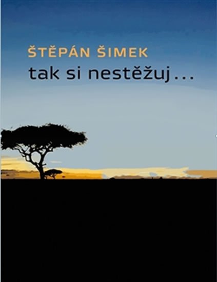 Šimek Štěpán: Tak si nestěžuj... Šimek Štěpán: Tak si nestěžuj...