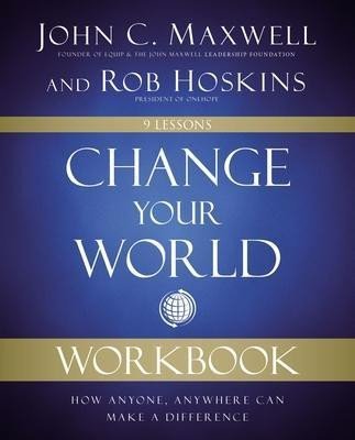 Maxwell John C.: Change Your World Workbook : How Anyone, Anywhere Can Make a Difference
