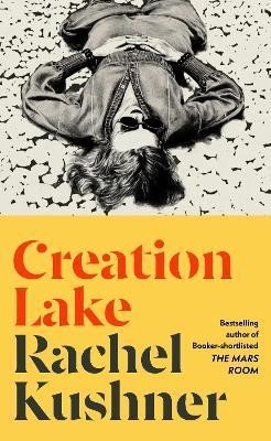 Kushnerová Rachel: Creation Lake: From the Booker Prize-shortlisted author