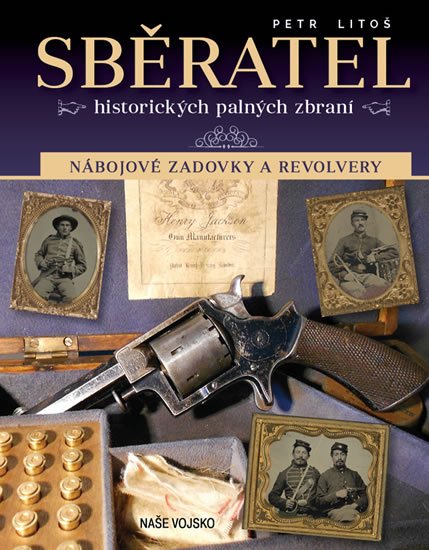 Litoš Petr: Sběratel historických palných zbraní - Nábojové zadovky a revolvery Litoš Petr: Sběratel historických palných zbraní - Nábojové zadovky a revolvery