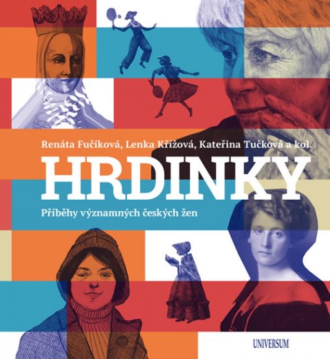 Tučková Kateřina, Fučíková Renáta, kolektiv: HRDINKY. Příběhy významných českých žen Tučková Kateřina, Fučíková Renáta, kolektiv: HRDINKY. Příběhy významných českých žen