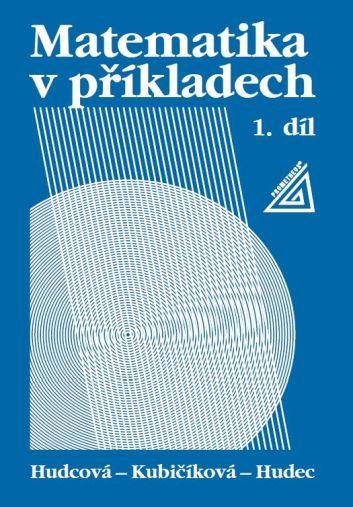 Hudcová Milada: Matematika v příkladech, 1. díl Hudcová Milada: Matematika v příkladech, 1. díl