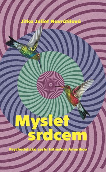 Navrátilová Juliet: Myslet srdcem - Psychedelická cesta Latinskou Amerikou Navrátilová Juliet: Myslet srdcem - Psychedelická cesta Latinskou Amerikou