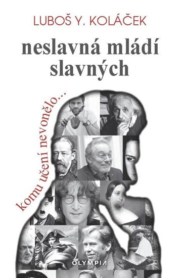 Koláček Luboš Y.: Neslavná mládí slavných - Komu učení nevonělo..... Koláček Luboš Y.: Neslavná mládí slavných - Komu učení nevonělo.....