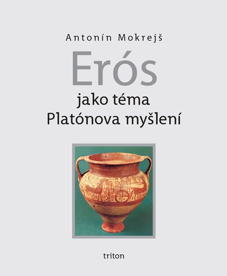 Mokrejš Antonín: Erós jako téma Platónova myšlení Mokrejš Antonín: Erós jako téma Platónova myšlení