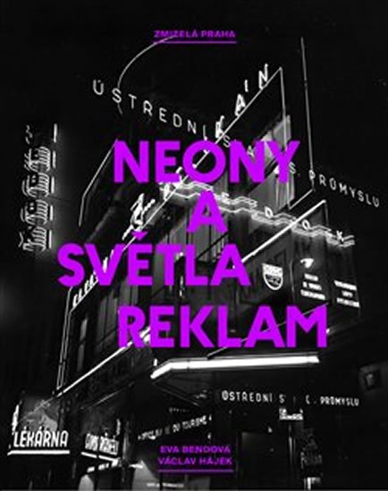 Bendová Eva: Zmizelá Praha - Neony a světla reklam
