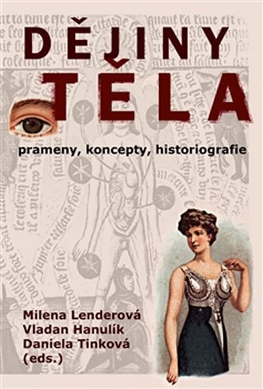 Lenderová Milena: Dějiny těla - Prameny, koncepty, historiografie Lenderová Milena: Dějiny těla - Prameny, koncepty, historiografie