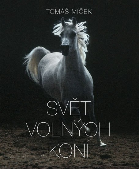 Míček Tomáš: Svět volných koní Míček Tomáš: Svět volných koní