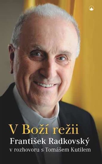 Kutil Tomáš: V Boží režii - František Radkovský v rozhovoru s Tomášem Kutilem