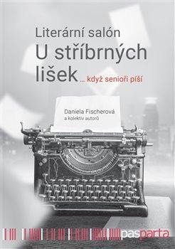 Fischerová Daniela: Literární salon U stříbrných lišek … když senioři píší Fischerová Daniela: Literární salon U stříbrných lišek … když senioři píší