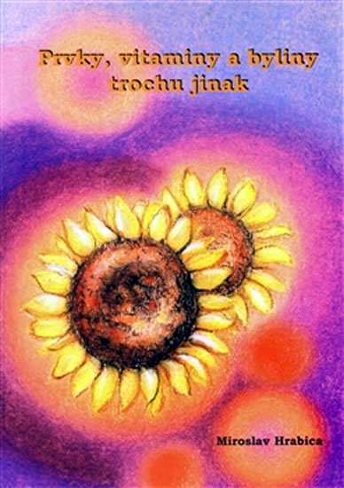 Hrabica Miroslav: Prvky, vitamíny a byliny trochu jinak Hrabica Miroslav: Prvky, vitamíny a byliny trochu jinak