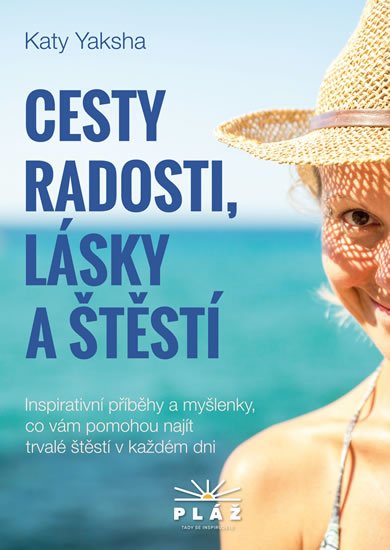 Yaksha Katy: Cesty radosti, lásky a štěstí - Inspirativní příběhy a myšlenky, co vám pom