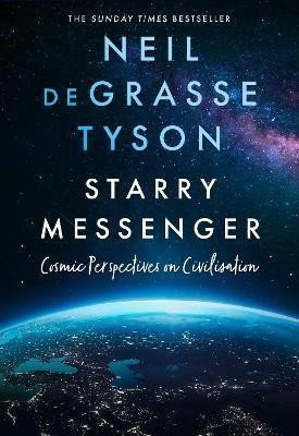 deGrasse Tyson Neil: Starry Messenger : Cosmic Perspectives on Civilisation
